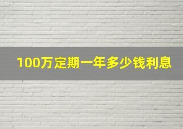 100万定期一年多少钱利息