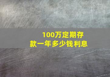 100万定期存款一年多少钱利息