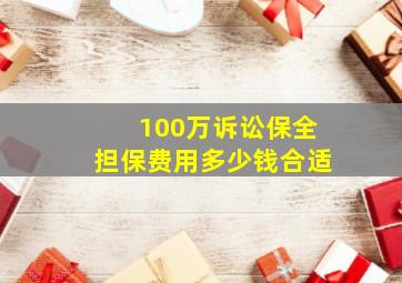 100万诉讼保全担保费用多少钱合适