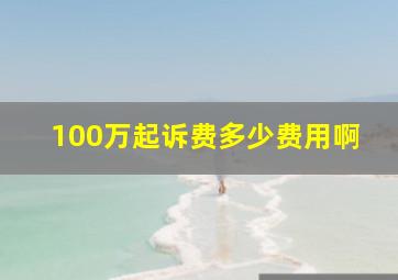 100万起诉费多少费用啊