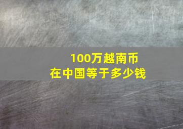 100万越南币在中国等于多少钱