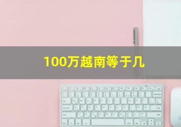 100万越南等于几