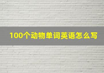 100个动物单词英语怎么写