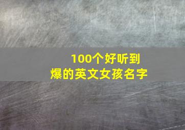 100个好听到爆的英文女孩名字