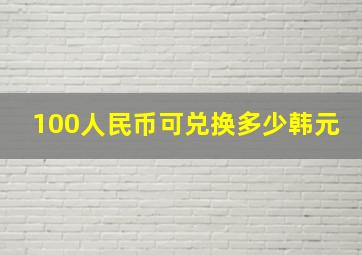 100人民币可兑换多少韩元