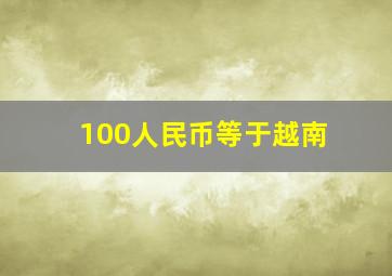 100人民币等于越南