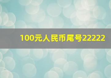 100元人民币尾号22222