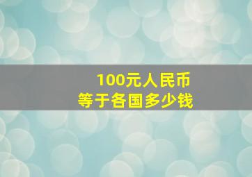 100元人民币等于各国多少钱