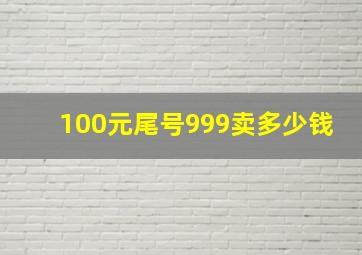 100元尾号999卖多少钱