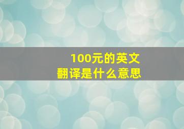 100元的英文翻译是什么意思