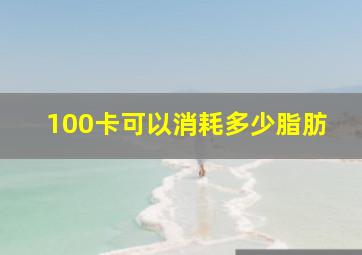 100卡可以消耗多少脂肪