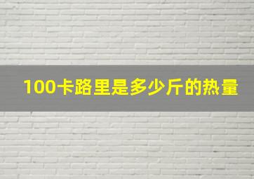 100卡路里是多少斤的热量