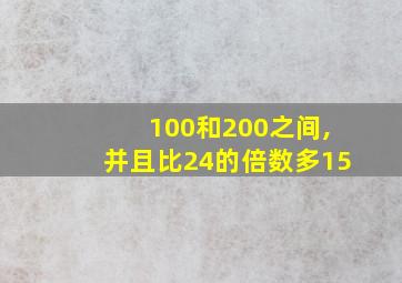 100和200之间,并且比24的倍数多15