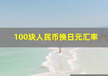 100块人民币换日元汇率