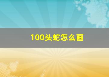 100头蛇怎么画