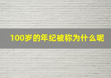 100岁的年纪被称为什么呢