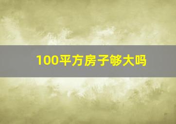 100平方房子够大吗