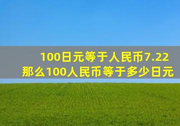 100日元等于人民币7.22那么100人民币等于多少日元