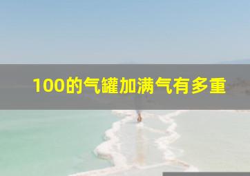 100的气罐加满气有多重