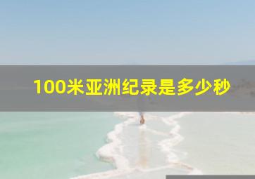 100米亚洲纪录是多少秒