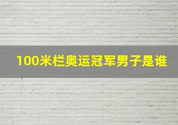 100米栏奥运冠军男子是谁