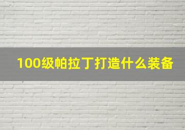 100级帕拉丁打造什么装备