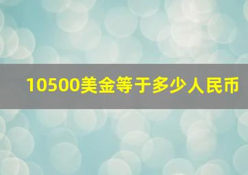 10500美金等于多少人民币