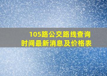 105路公交路线查询时间最新消息及价格表