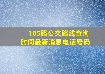 105路公交路线查询时间最新消息电话号码