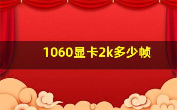 1060显卡2k多少帧