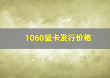 1060显卡发行价格