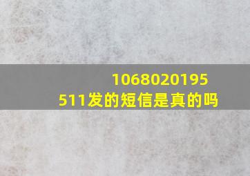 1068020195511发的短信是真的吗