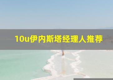 10u伊内斯塔经理人推荐