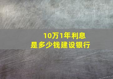 10万1年利息是多少钱建设银行