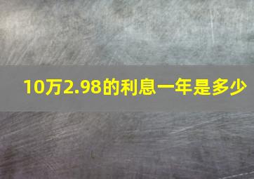 10万2.98的利息一年是多少