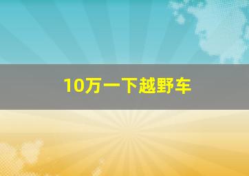 10万一下越野车