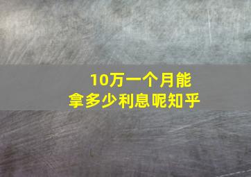 10万一个月能拿多少利息呢知乎