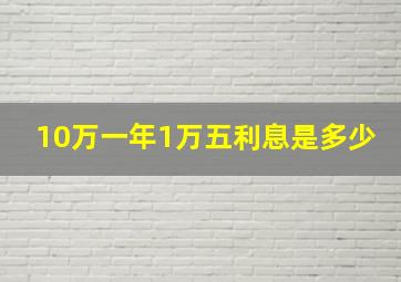 10万一年1万五利息是多少