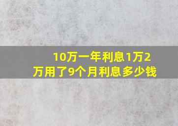 10万一年利息1万2万用了9个月利息多少钱