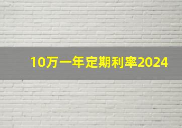 10万一年定期利率2024