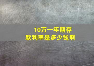 10万一年期存款利率是多少钱啊