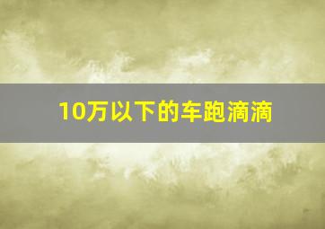 10万以下的车跑滴滴