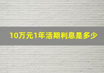 10万元1年活期利息是多少