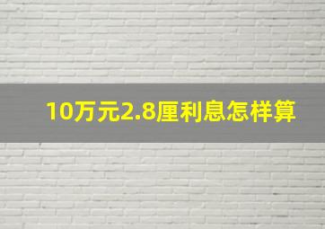 10万元2.8厘利息怎样算