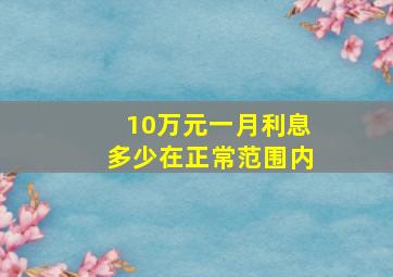 10万元一月利息多少在正常范围内