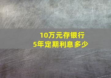 10万元存银行5年定期利息多少