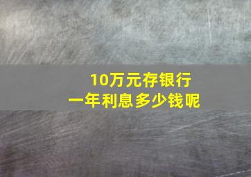 10万元存银行一年利息多少钱呢