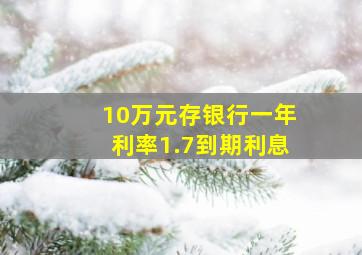 10万元存银行一年利率1.7到期利息