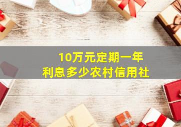 10万元定期一年利息多少农村信用社