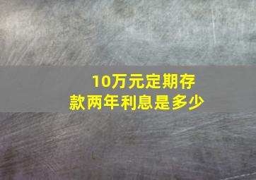 10万元定期存款两年利息是多少